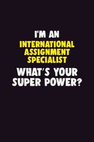 Cover of I'M An International Assignment Specialist, What's Your Super Power?