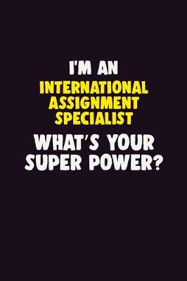 Book cover for I'M An International Assignment Specialist, What's Your Super Power?