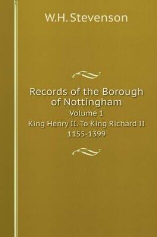 Cover of Records of the Borough of Nottingham Volume 1. King Henry II. To King Richard II. 1155-1399