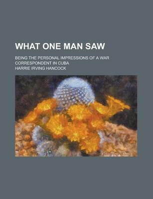 Book cover for What One Man Saw; Being the Personal Impressions of a War Correspondent in Cuba