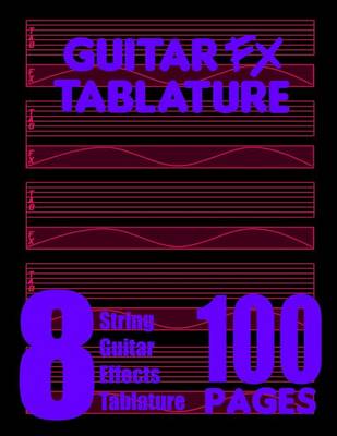 Cover of Guitar FX Tablature 8-String Guitar Effects Tablature 100 Pages