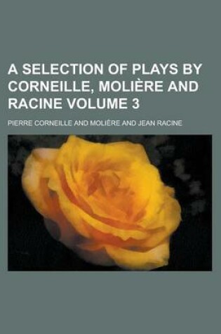 Cover of A Selection of Plays by Corneille, Moliere and Racine Volume 3