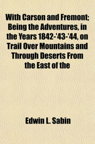 Cover of With Carson and Fremont; Being the Adventures, in the Years 1842-'43-'44, on Trail Over Mountains and Through Deserts from the East of the