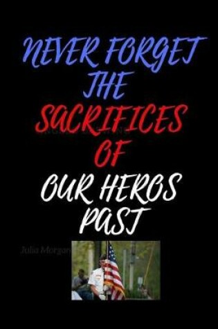 Cover of Never Forget The Sacrifices Of Our Heros Past