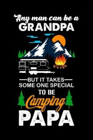 Cover of Any Man Can Be a Grandpa But It Takes Some One Special to Be Camping Papa