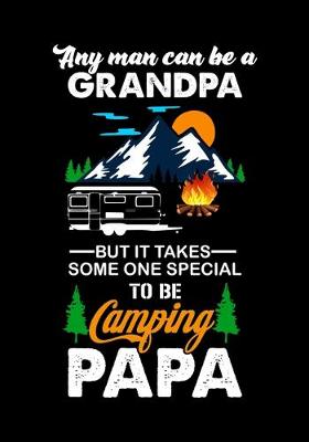 Book cover for Any Man Can Be a Grandpa But It Takes Some One Special to Be Camping Papa