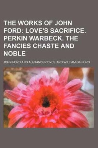 Cover of Love's Sacrifice. Perkin Warbeck. the Fancies Chaste and Noble Volume 2