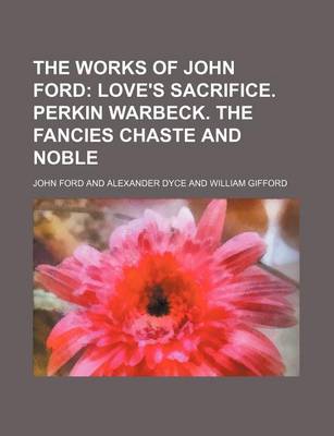 Book cover for Love's Sacrifice. Perkin Warbeck. the Fancies Chaste and Noble Volume 2