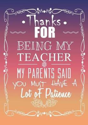 Book cover for Thanks for Being My Teacher My Parents Said You Must Have a Lot of Patience