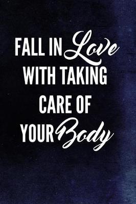 Book cover for Fall In Love With Taking Care Of Your Body