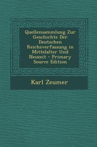 Cover of Quellensammlung Zur Geschichte Der Deutschen Reichsverfassung in Mittelalter Und Neuzeit - Primary Source Edition