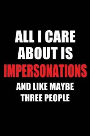 Cover of All I Care about Is Impersonations and Like Maybe Three People