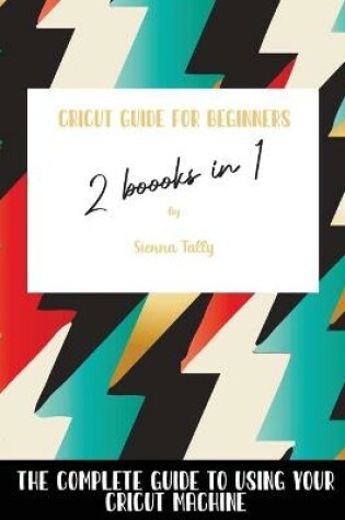 Cover of Cricut Guide For Beginners 2 Books In 1