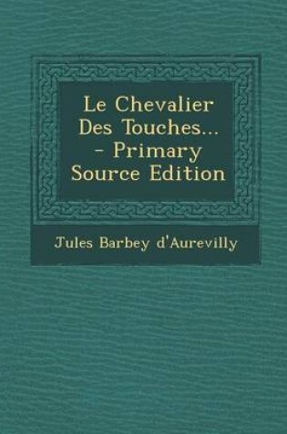 Cover of Le Chevalier Des Touches... - Primary Source Edition