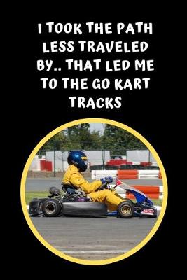 Book cover for I Took The Path Less Traveled By.. That Led Me To The Go Kart Tracks