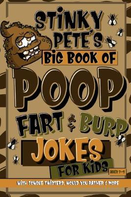 Book cover for Stinky Pete's Big Book Of Poop, Fart And Burp Jokes For Kids 7-9; Tongue Twisters, Would You Rather And More