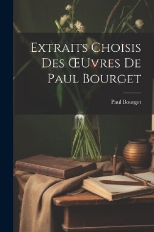 Cover of Extraits Choisis Des OEuvres De Paul Bourget