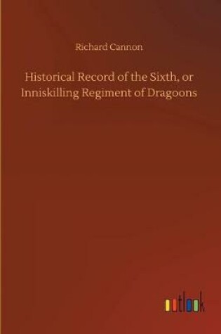 Cover of Historical Record of the Sixth, or Inniskilling Regiment of Dragoons