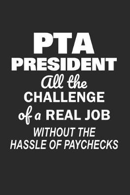 Book cover for PTA President All the Challenge of a Real Job Without the Hassle of Paychecks