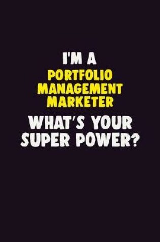 Cover of I'M A Portfolio management marketer, What's Your Super Power?