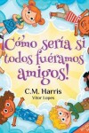 Book cover for ¡Cómo sería si todos fuéramos amigos!