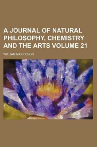 Cover of A Journal of Natural Philosophy, Chemistry and the Arts Volume 21