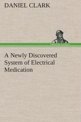 Cover of A Newly Discovered System of Electrical Medication
