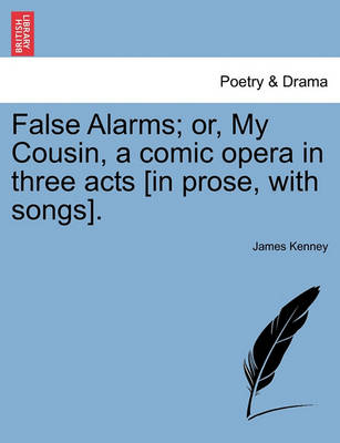 Book cover for False Alarms; Or, My Cousin, a Comic Opera in Three Acts [In Prose, with Songs].