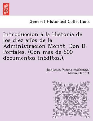 Book cover for Introduccion a la Historia de Los Diez an OS de La Administracion Montt. Don D. Portales. (Con Mas de 500 Documentos Ine Ditos.).