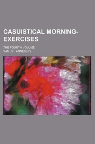 Cover of Casuistical Morning-Exercises; The Fourth Volume