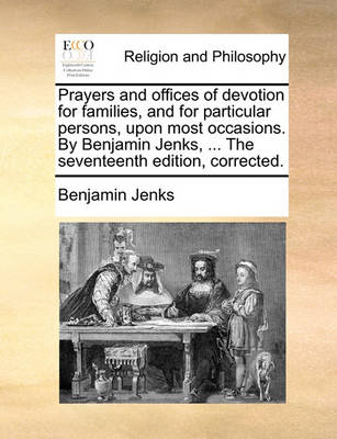 Book cover for Prayers and Offices of Devotion for Families, and for Particular Persons, Upon Most Occasions. by Benjamin Jenks, ... the Seventeenth Edition, Corrected.