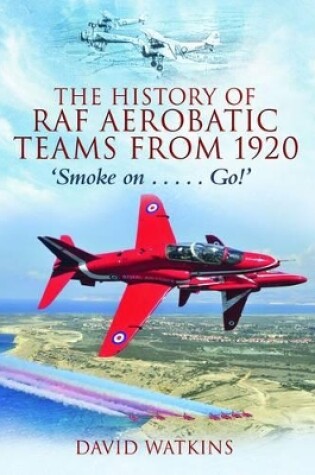 Cover of History of Raf Aerobatic Teams from 1920: Smoke On... Go!