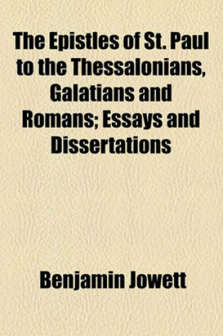 Cover of The Epistles of St. Paul to the Thessalonians, Galatians and Romans; Essays and Dissertations