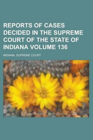 Cover of Reports of Cases Decided in the Supreme Court of the State of Indiana Volume 136