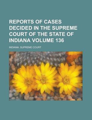 Book cover for Reports of Cases Decided in the Supreme Court of the State of Indiana Volume 136