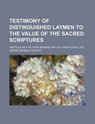 Book cover for Testimony of Distinguished Laymen to the Value of the Sacred Scriptures; Particularly in Their Bearing on Civil and Social Life