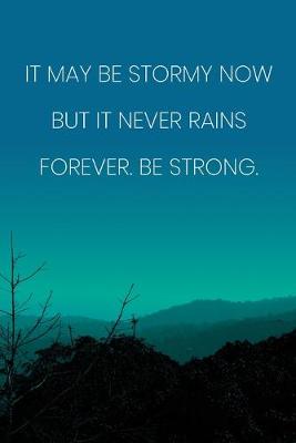 Book cover for Inspirational Quote Notebook - 'It May Be Stormy Now But It Never Rains Forever. Be Strong.' - Inspirational Journal to Write in