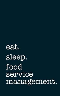 Book cover for Eat. Sleep. Food Service Management. - Lined Notebook