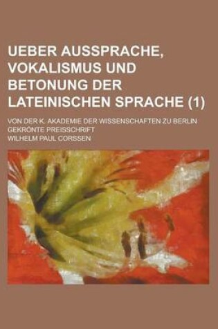 Cover of Ueber Aussprache, Vokalismus Und Betonung Der Lateinischen Sprache; Von Der K. Akademie Der Wissenschaften Zu Berlin Gekronte Preisschrift (1)