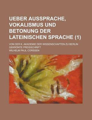 Book cover for Ueber Aussprache, Vokalismus Und Betonung Der Lateinischen Sprache; Von Der K. Akademie Der Wissenschaften Zu Berlin Gekronte Preisschrift (1)