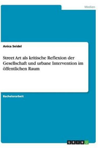 Cover of Street Art als kritische Reflexion der Gesellschaft und urbane Intervention im öffentlichen Raum