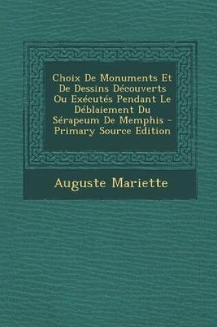 Cover of Choix de Monuments Et de Dessins Decouverts Ou Executes Pendant Le Deblaiement Du Serapeum de Memphis - Primary Source Edition