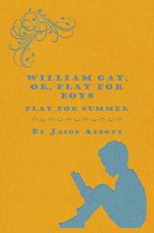 Cover of William Gay; Or, Play for Boys - Play for Summer