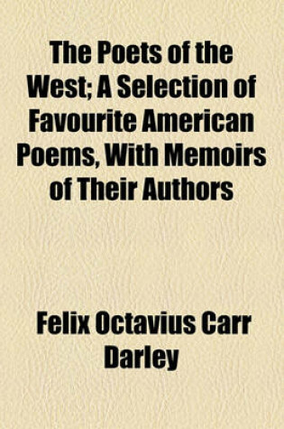 Cover of The Poets of the West; A Selection of Favourite American Poems, with Memoirs of Their Authors