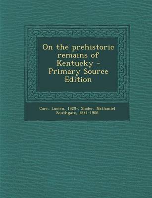 Book cover for On the Prehistoric Remains of Kentucky - Primary Source Edition