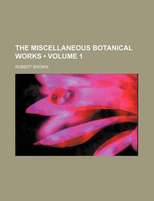 Book cover for The Miscellaneous Botanical Works (Volume 1)