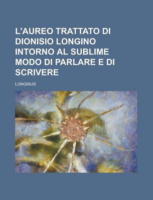 Book cover for L'Aureo Trattato Di Dionisio Longino Intorno Al Sublime Modo Di Parlare E Di Scrivere