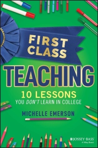 Cover of First Class Teaching: 10 Lessons You Don′t Learn i n College