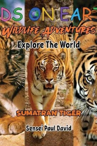 Cover of KIDS ON EARTH Wildlife Adventures - Explore The World Sumatran Tiger - Indonesia