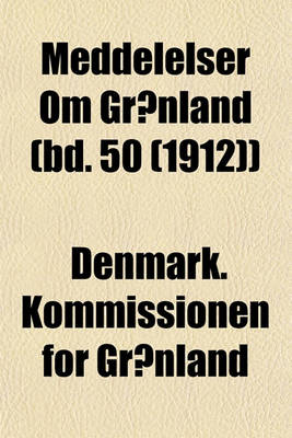 Book cover for Meddelelser Om Gronland (Bd. 50 (1912))